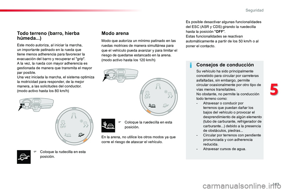 TOYOTA PROACE VERSO 2018  Manuale de Empleo (in Spanish) 163
ProaceVerso_es_Chap05_securite_ed01-2016
Este modo autoriza, al iniciar la marcha, un importante patinado en la rueda que tiene menos adherencia para favorecer la evacuación del barro y recuperar