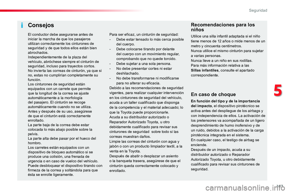TOYOTA PROACE VERSO 2018  Manuale de Empleo (in Spanish) 167
ProaceVerso_es_Chap05_securite_ed01-2016
Consejos
En caso de choque
En función del tipo y de la impor tancia del impacto, el dispositivo pirotécnico se activa antes del despliegue de los airbags
