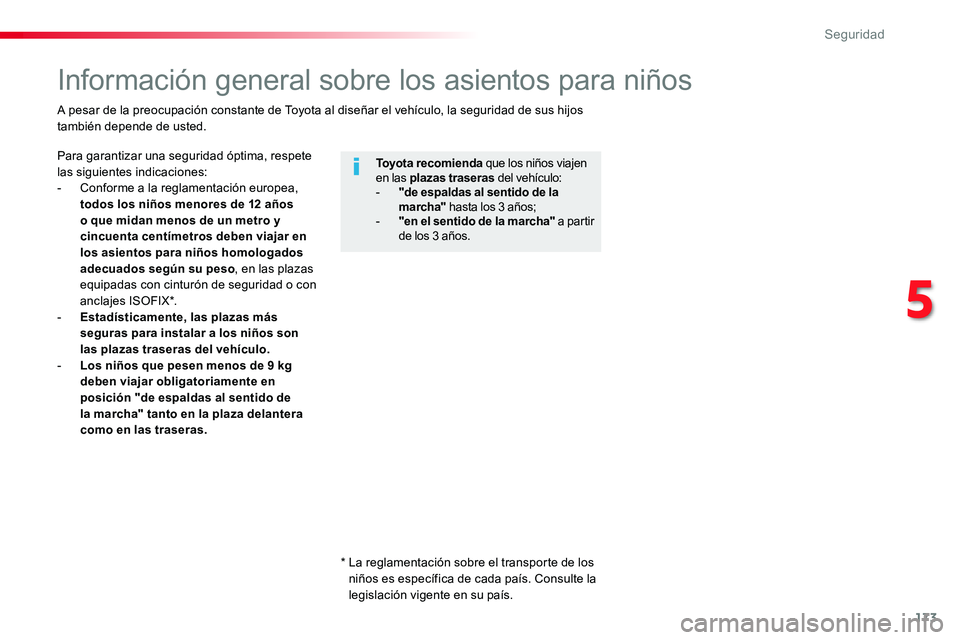 TOYOTA PROACE VERSO 2018  Manuale de Empleo (in Spanish) 173
ProaceVerso_es_Chap05_securite_ed01-2016
Información general sobre los asientos para niños
Para garantizar una seguridad óptima, respete las siguientes indicaciones:- Conforme a la reglamentaci