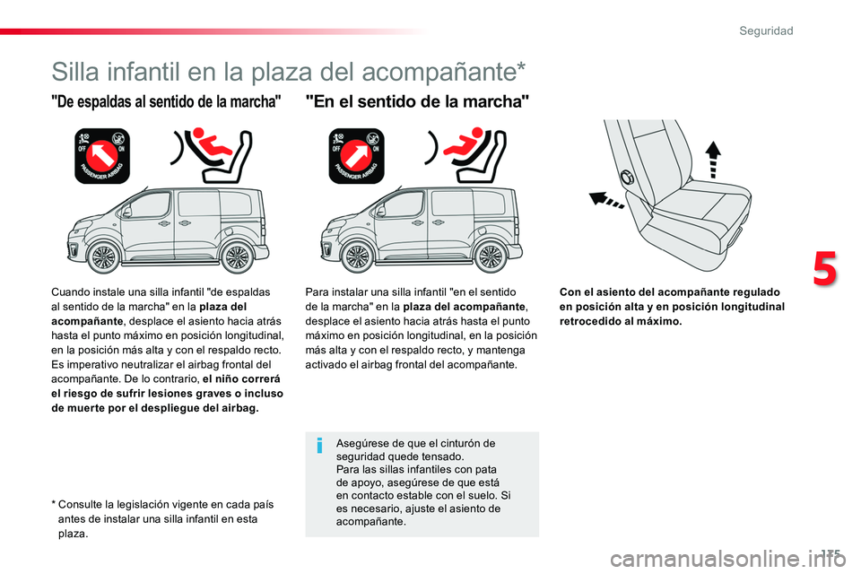 TOYOTA PROACE VERSO 2018  Manuale de Empleo (in Spanish) 175
ProaceVerso_es_Chap05_securite_ed01-2016
Con el asiento del acompañante regulado en posición alta y en posición longitudinal retrocedido al máximo.
"De espaldas al sentido de la marcha"