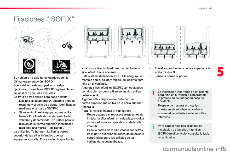 TOYOTA PROACE VERSO 2018  Manuale de Empleo (in Spanish) 183
ProaceVerso_es_Chap05_securite_ed01-2016
Fijaciones "ISOFIX"
La instalación incorrecta de un asiento para niño en el vehículo compromete la protección del menor en caso de accidente.
P