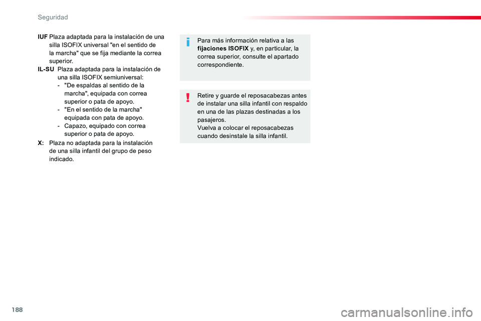 TOYOTA PROACE VERSO 2018  Manuale de Empleo (in Spanish) 188
ProaceVerso_es_Chap05_securite_ed01-2016
IUF Plaza adaptada para la instalación de una silla ISOFIX universal "en el sentido de la marcha" que se fija mediante la correa superior.IL- SU  