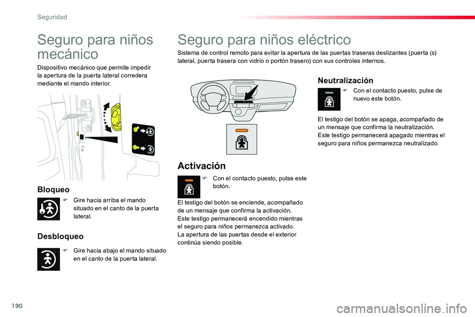 TOYOTA PROACE VERSO 2018  Manuale de Empleo (in Spanish) 190
ProaceVerso_es_Chap05_securite_ed01-2016
Seguro para niños 
mecánico
Bloqueo
Desbloqueo
Dispositivo mecánico que permite impedir la apertura de la puerta lateral corredera mediante el mando int