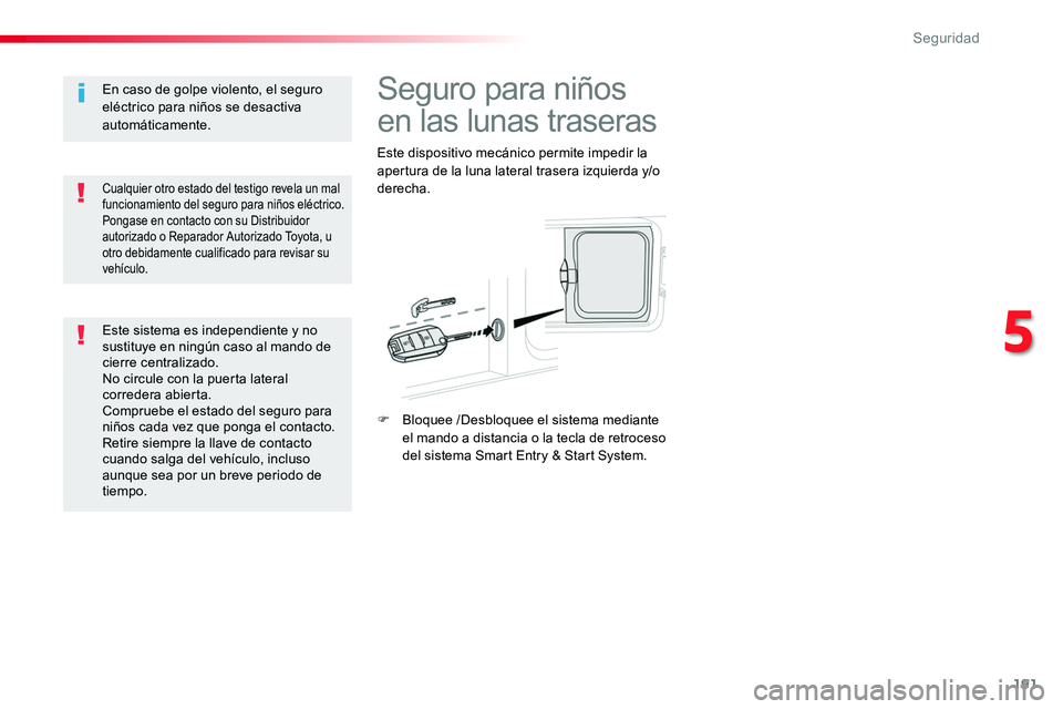TOYOTA PROACE VERSO 2018 Manuale de Empleo (in Spanish) 191
ProaceVerso_es_Chap05_securite_ed01-2016
Seguro para niños
en las lunas traseras
Este dispositivo mecánico permite impedir la apertura de la luna lateral trasera izquierda y/o derecha.
F Bloque TOYOTA PROACE VERSO 2018 Manuale de Empleo (in Spanish) 191
ProaceVerso_es_Chap05_securite_ed01-2016
Seguro para niños
en las lunas traseras
Este dispositivo mecánico permite impedir la apertura de la luna lateral trasera izquierda y/o derecha.
F Bloque