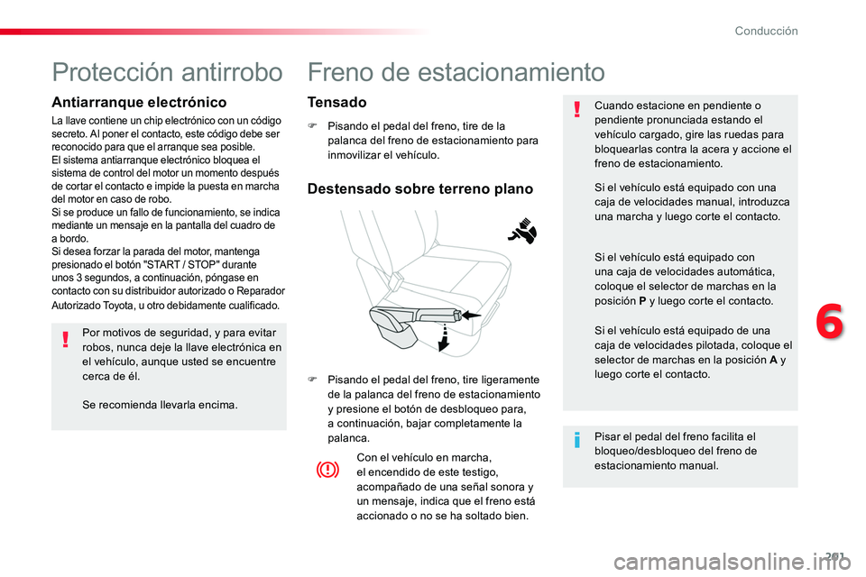 TOYOTA PROACE VERSO 2018 Manuale de Empleo (in Spanish) 201
ProaceVerso_es_Chap06_conduite_ed01-2016
Freno de estacionamiento
F Pisando el pedal del freno, tire de la palanca del freno de estacionamiento para inmovilizar el vehículo.
F Pisando el pedal de TOYOTA PROACE VERSO 2018 Manuale de Empleo (in Spanish) 201
ProaceVerso_es_Chap06_conduite_ed01-2016
Freno de estacionamiento
F Pisando el pedal del freno, tire de la palanca del freno de estacionamiento para inmovilizar el vehículo.
F Pisando el pedal de