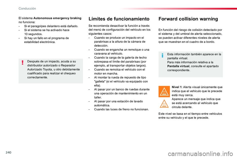 TOYOTA PROACE VERSO 2018 Manuale de Empleo (in Spanish) 240
ProaceVerso_es_Chap06_conduite_ed01-2016
El sistema Autonomous emergency braking no funciona:- Si el paragolpes delantero está dañado.- Si el sistema se ha activado hace 10 segundos.- Si hay TOYOTA PROACE VERSO 2018 Manuale de Empleo (in Spanish) 240
ProaceVerso_es_Chap06_conduite_ed01-2016
El sistema Autonomous emergency braking no funciona:- Si el paragolpes delantero está dañado.- Si el sistema se ha activado hace 10 segundos.- Si hay