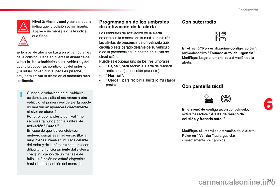 TOYOTA PROACE VERSO 2018 Manuale de Empleo (in Spanish) 241
ProaceVerso_es_Chap06_conduite_ed01-2016
Este nivel de alerta se basa en el tiempo antes de la colisión. Tiene en cuenta la dinámica del vehículo, las velocidades de su vehículo y del
que le TOYOTA PROACE VERSO 2018 Manuale de Empleo (in Spanish) 241
ProaceVerso_es_Chap06_conduite_ed01-2016
Este nivel de alerta se basa en el tiempo antes de la colisión. Tiene en cuenta la dinámica del vehículo, las velocidades de su vehículo y del
que le