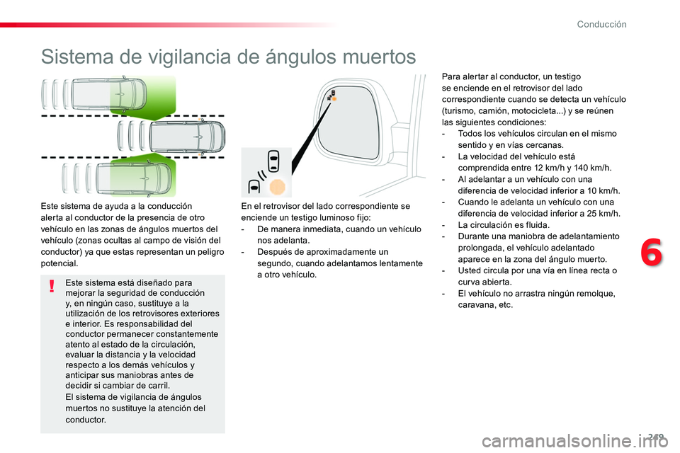 TOYOTA PROACE VERSO 2018 Manuale de Empleo (in Spanish) 249
ProaceVerso_es_Chap06_conduite_ed01-2016
Sistema de vigilancia de ángulos muertos
En el retrovisor del lado correspondiente se enciende un testigo luminoso fijo:- De manera inmediata, cuando un v TOYOTA PROACE VERSO 2018 Manuale de Empleo (in Spanish) 249
ProaceVerso_es_Chap06_conduite_ed01-2016
Sistema de vigilancia de ángulos muertos
En el retrovisor del lado correspondiente se enciende un testigo luminoso fijo:- De manera inmediata, cuando un v