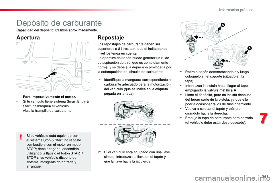 TOYOTA PROACE VERSO 2018 Manuale de Empleo (in Spanish) 261
ProaceVerso_es_Chap07_info-pratiques_ed01-2016
Depósito de carburante
Apertura
Si su vehículo está equipado con el sistema Stop & Start, no reposte combustible con el motor en modo STOP; debe a TOYOTA PROACE VERSO 2018 Manuale de Empleo (in Spanish) 261
ProaceVerso_es_Chap07_info-pratiques_ed01-2016
Depósito de carburante
Apertura
Si su vehículo está equipado con el sistema Stop & Start, no reposte combustible con el motor en modo STOP; debe a