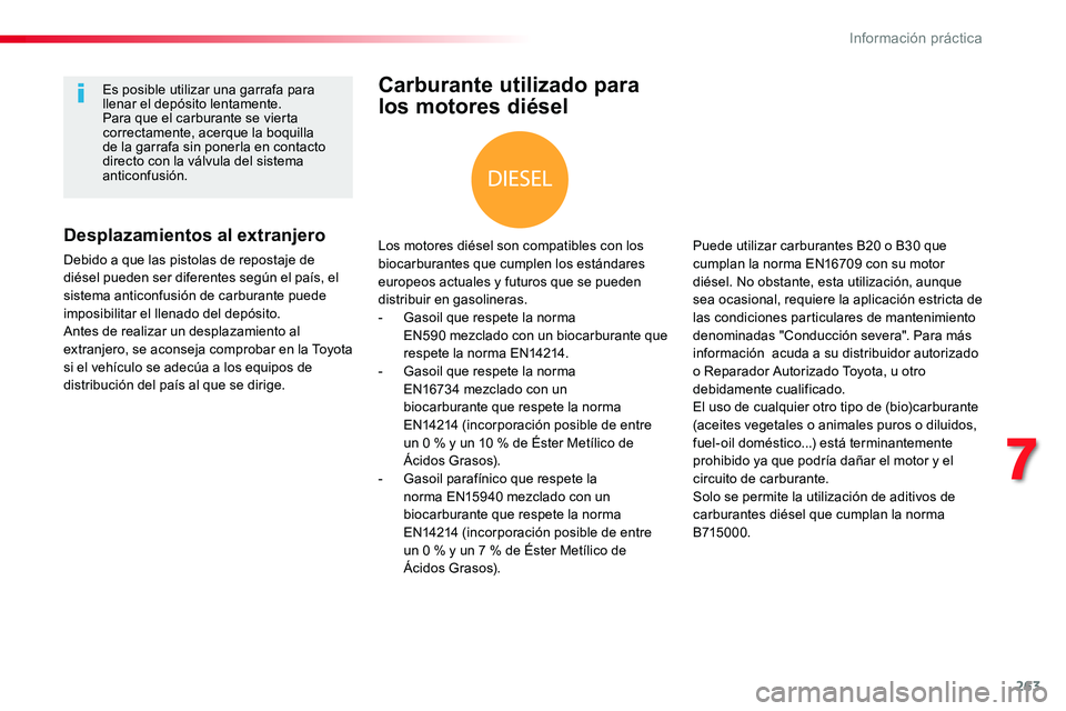 TOYOTA PROACE VERSO 2018 Manuale de Empleo (in Spanish) 263
ProaceVerso_es_Chap07_info-pratiques_ed01-2016
Carburante utilizado para
los motores diésel
Los motores diésel son compatibles con los biocarburantes que cumplen los estándares europeos actual TOYOTA PROACE VERSO 2018 Manuale de Empleo (in Spanish) 263
ProaceVerso_es_Chap07_info-pratiques_ed01-2016
Carburante utilizado para
los motores diésel
Los motores diésel son compatibles con los biocarburantes que cumplen los estándares europeos actual