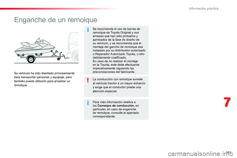TOYOTA PROACE VERSO 2018 Manuale de Empleo (in Spanish) 265
ProaceVerso_es_Chap07_info-pratiques_ed01-2016
Enganche de un remolque
Se recomienda el uso de barras de remolque de Toyota Original y sus arneses que han sido probados y aprobados de la fase de d TOYOTA PROACE VERSO 2018 Manuale de Empleo (in Spanish) 265
ProaceVerso_es_Chap07_info-pratiques_ed01-2016
Enganche de un remolque
Se recomienda el uso de barras de remolque de Toyota Original y sus arneses que han sido probados y aprobados de la fase de d