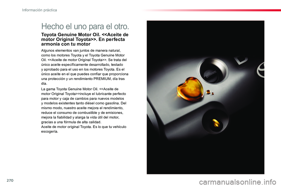 TOYOTA PROACE VERSO 2018 Manuale de Empleo (in Spanish) 270
ProaceVerso_es_Chap07_info-pratiques_ed01-2016
Hecho el uno para el otro.
Toyota Genuine Motor Oil. <<Aceite de motor Original Toyota>>. En perfecta armonía con tu motor
Algunos elementos van jun TOYOTA PROACE VERSO 2018 Manuale de Empleo (in Spanish) 270
ProaceVerso_es_Chap07_info-pratiques_ed01-2016
Hecho el uno para el otro.
Toyota Genuine Motor Oil. <<Aceite de motor Original Toyota>>. En perfecta armonía con tu motor
Algunos elementos van jun