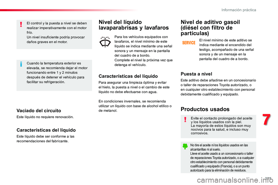 TOYOTA PROACE VERSO 2018 Manuale de Empleo (in Spanish) 275
ProaceVerso_es_Chap07_info-pratiques_ed01-2016
Vaciado del circuito
Este líquido no requiere renovación.
Características del líquido
Este líquido debe ser conforme a las recomendaciones del f TOYOTA PROACE VERSO 2018 Manuale de Empleo (in Spanish) 275
ProaceVerso_es_Chap07_info-pratiques_ed01-2016
Vaciado del circuito
Este líquido no requiere renovación.
Características del líquido
Este líquido debe ser conforme a las recomendaciones del f