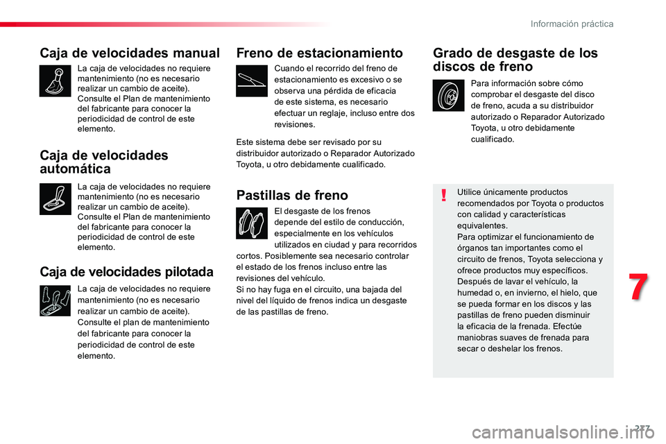 TOYOTA PROACE VERSO 2018 Manuale de Empleo (in Spanish) 277
ProaceVerso_es_Chap07_info-pratiques_ed01-2016
Caja de velocidades manual
La caja de velocidades no requiere mantenimiento (no es necesario realizar un cambio de aceite).Consulte el Plan de manten TOYOTA PROACE VERSO 2018 Manuale de Empleo (in Spanish) 277
ProaceVerso_es_Chap07_info-pratiques_ed01-2016
Caja de velocidades manual
La caja de velocidades no requiere mantenimiento (no es necesario realizar un cambio de aceite).Consulte el Plan de manten