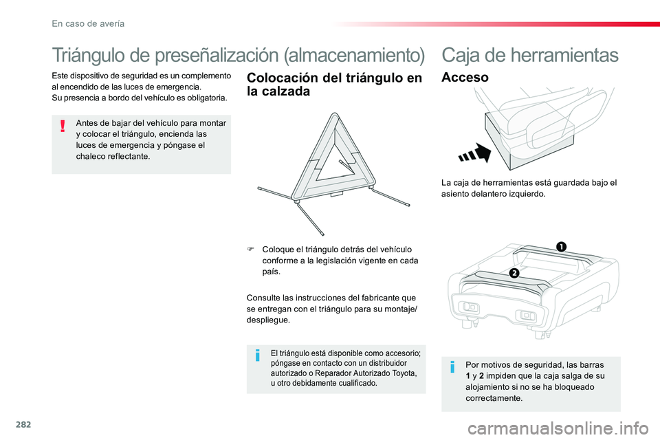 TOYOTA PROACE VERSO 2018 Manuale de Empleo (in Spanish) 282
ProaceVerso_es_Chap08_En-cas-de-panne_ed01-2016
Triángulo de preseñalización (almacenamiento)
Antes de bajar del vehículo para montar y colocar el triángulo, encienda las luces de emergencia TOYOTA PROACE VERSO 2018 Manuale de Empleo (in Spanish) 282
ProaceVerso_es_Chap08_En-cas-de-panne_ed01-2016
Triángulo de preseñalización (almacenamiento)
Antes de bajar del vehículo para montar y colocar el triángulo, encienda las luces de emergencia
