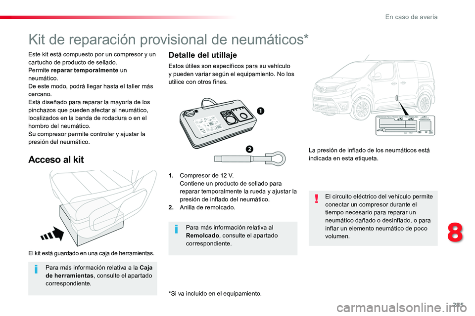 TOYOTA PROACE VERSO 2018 Manuale de Empleo (in Spanish) 285
ProaceVerso_es_Chap08_En-cas-de-panne_ed01-2016
El kit está guardado en una caja de herramientas.
Este kit está compuesto por un compresor y un cartucho de producto de sellado.Permite reparar te TOYOTA PROACE VERSO 2018 Manuale de Empleo (in Spanish) 285
ProaceVerso_es_Chap08_En-cas-de-panne_ed01-2016
El kit está guardado en una caja de herramientas.
Este kit está compuesto por un compresor y un cartucho de producto de sellado.Permite reparar te