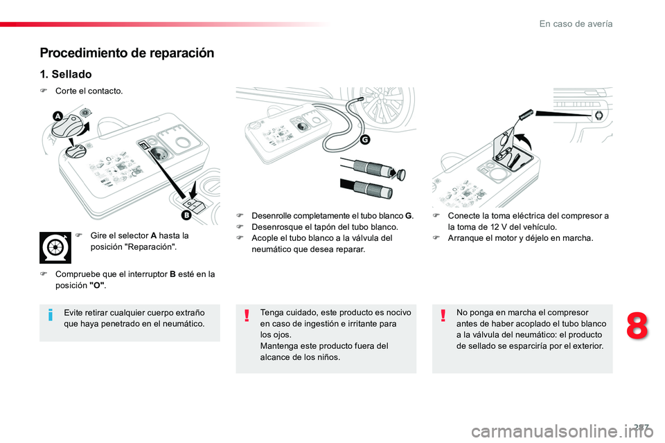 TOYOTA PROACE VERSO 2018 Manuale de Empleo (in Spanish) 287
ProaceVerso_es_Chap08_En-cas-de-panne_ed01-2016
Procedimiento de reparación
1. Sellado
F Desenrolle completamente el tubo blanco G.F Desenrosque el tapón del tubo blanco.F Acople el tubo blanco TOYOTA PROACE VERSO 2018 Manuale de Empleo (in Spanish) 287
ProaceVerso_es_Chap08_En-cas-de-panne_ed01-2016
Procedimiento de reparación
1. Sellado
F Desenrolle completamente el tubo blanco G.F Desenrosque el tapón del tubo blanco.F Acople el tubo blanco