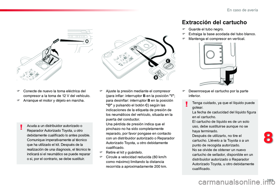 TOYOTA PROACE VERSO 2018 Manuale de Empleo (in Spanish) 289
ProaceVerso_es_Chap08_En-cas-de-panne_ed01-2016
F Conecte de nuevo la toma eléctrica del compresor a la toma de 12 V del vehículo.F Arranque el motor y déjelo en marcha.
F Ajuste la presión me TOYOTA PROACE VERSO 2018 Manuale de Empleo (in Spanish) 289
ProaceVerso_es_Chap08_En-cas-de-panne_ed01-2016
F Conecte de nuevo la toma eléctrica del compresor a la toma de 12 V del vehículo.F Arranque el motor y déjelo en marcha.
F Ajuste la presión me