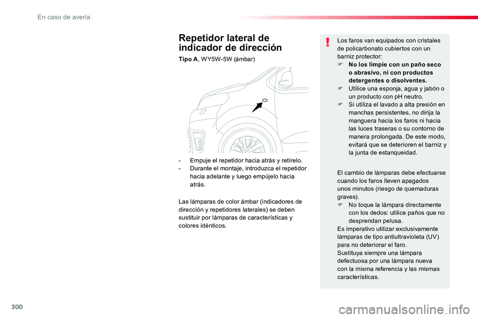 TOYOTA PROACE VERSO 2018 Manuale de Empleo (in Spanish) 300
ProaceVerso_es_Chap08_En-cas-de-panne_ed01-2016
Repetidor lateral de
indicador de dirección
Tipo A, W Y5W-5W (ámbar)
Los faros van equipados con cristales de policarbonato cubiertos con un barn TOYOTA PROACE VERSO 2018 Manuale de Empleo (in Spanish) 300
ProaceVerso_es_Chap08_En-cas-de-panne_ed01-2016
Repetidor lateral de
indicador de dirección
Tipo A, W Y5W-5W (ámbar)
Los faros van equipados con cristales de policarbonato cubiertos con un barn