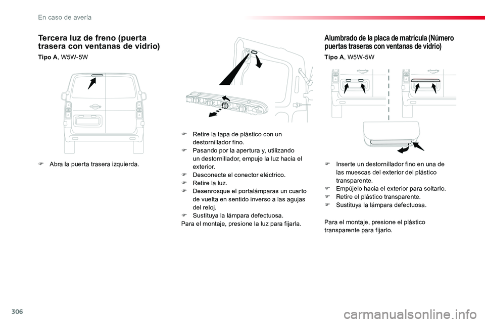 TOYOTA PROACE VERSO 2018 Manuale de Empleo (in Spanish) 306
ProaceVerso_es_Chap08_En-cas-de-panne_ed01-2016
Alumbrado de la placa de matrÃcula (Número puertas traseras con ventanas de vidrio)
Tipo A, W5W-5W
F Retire la tapa de plástico con un destornill TOYOTA PROACE VERSO 2018 Manuale de Empleo (in Spanish) 306
ProaceVerso_es_Chap08_En-cas-de-panne_ed01-2016
Alumbrado de la placa de matrÃcula (Número puertas traseras con ventanas de vidrio)
Tipo A, W5W-5W
F Retire la tapa de plástico con un destornill