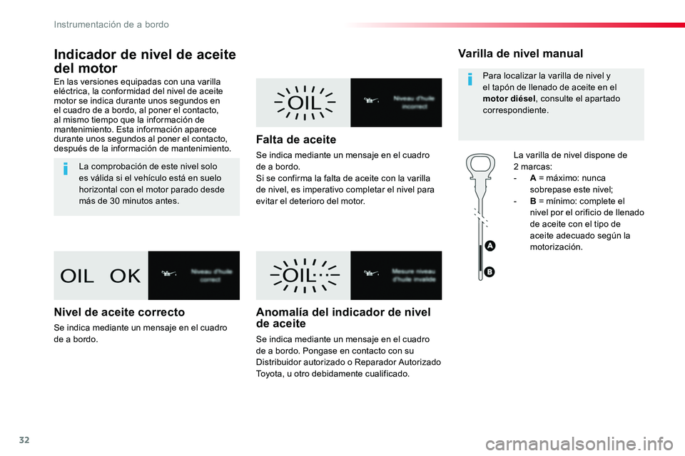 TOYOTA PROACE VERSO 2018  Manuale de Empleo (in Spanish) 32
Indicador de nivel de aceite 
del motor
En las versiones equipadas con una varilla eléctrica, la conformidad del nivel de aceite motor se indica durante unos segundos en el cuadro de a bordo, al p