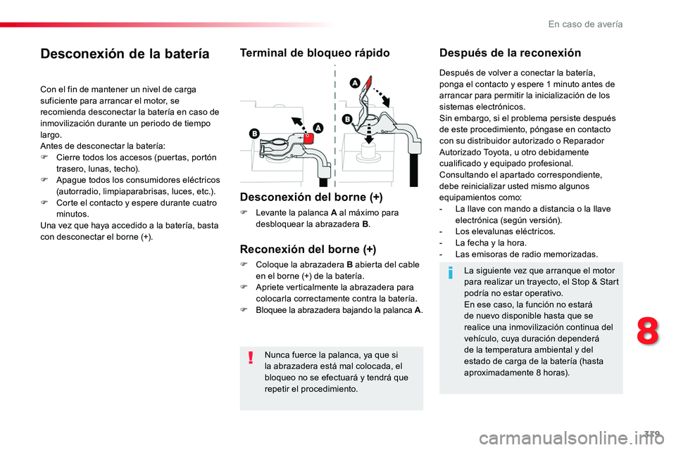 TOYOTA PROACE VERSO 2018 Manuale de Empleo (in Spanish) 319
ProaceVerso_es_Chap08_En-cas-de-panne_ed01-2016
Nunca fuerce la palanca, ya que si la abrazadera está mal colocada, el
bloqueo no se efectuará y tendrá que repetir el procedimiento.
Desconexià TOYOTA PROACE VERSO 2018 Manuale de Empleo (in Spanish) 319
ProaceVerso_es_Chap08_En-cas-de-panne_ed01-2016
Nunca fuerce la palanca, ya que si la abrazadera está mal colocada, el
bloqueo no se efectuará y tendrá que repetir el procedimiento.
DesconexiÃ