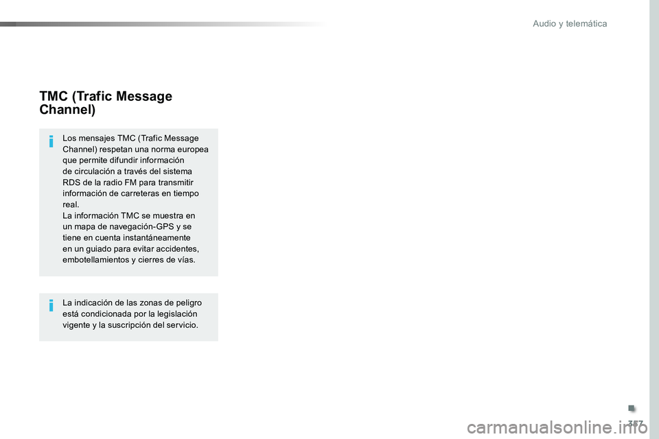 TOYOTA PROACE VERSO 2018  Manuale de Empleo (in Spanish) 357
ProaceVerso_es_Chap10b_NAC-1_ed01-2016
TMC (Trafic Message 
Channel)
Los mensajes TMC (Trafic Message Channel) respetan una norma europea que permite difundir información de circulación a travé