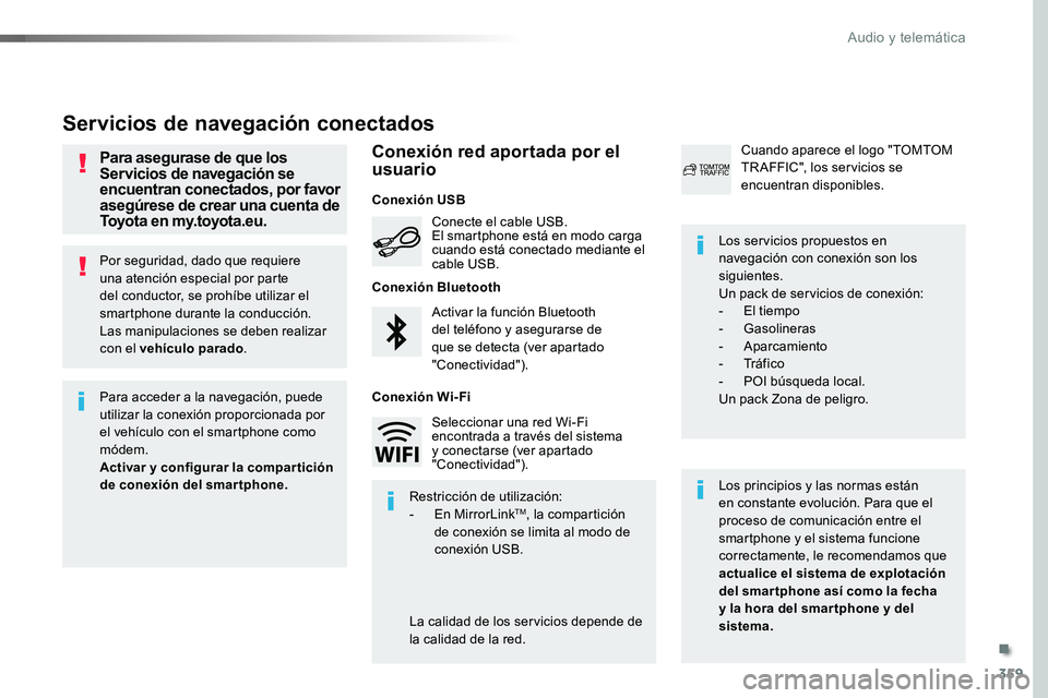 TOYOTA PROACE VERSO 2018  Manuale de Empleo (in Spanish) 359
ProaceVerso_es_Chap10b_NAC-1_ed01-2016
Por seguridad, dado que requiere una atención especial por parte del conductor, se prohíbe utilizar el smartphone durante la conducción.Las manipulaciones