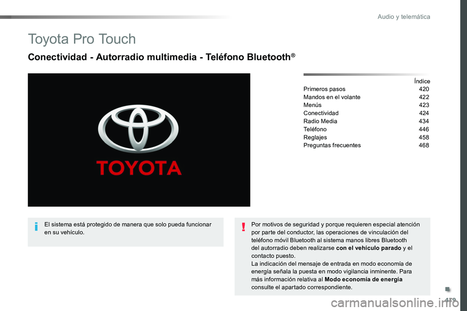TOYOTA PROACE VERSO 2018 Manuale de Empleo (in Spanish) 419
ProaceVerso_es_Chap10c_RCC-1_ed01-2016
To y o t a P r o To u c h
Conectividad - Autorradio multimedia - Teléfono Bluetooth®
ÍndicePrimeros pasos 420
Mandos en el volante 422
Menús 423
Cone TOYOTA PROACE VERSO 2018 Manuale de Empleo (in Spanish) 419
ProaceVerso_es_Chap10c_RCC-1_ed01-2016
To y o t a P r o To u c h
Conectividad - Autorradio multimedia - Teléfono Bluetooth®
ÍndicePrimeros pasos 420
Mandos en el volante 422
Menús 423
Cone