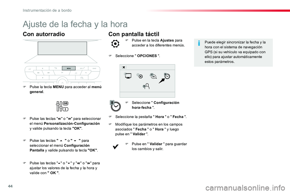 TOYOTA PROACE VERSO 2018  Manuale de Empleo (in Spanish) 44
Con pantalla táctil
Ajuste de la fecha y la hora
F Seleccione " Configuración hora-fecha ".
F Pulse en la tecla Ajustes para acceder a los diferentes menús.
F Modifique los parámetros e