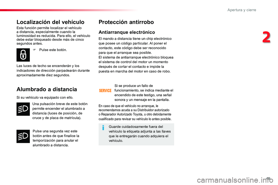 TOYOTA PROACE VERSO 2018  Manuale de Empleo (in Spanish) 49
ProaceVerso_es_Chap02_ouvertures_ed01-2016
Antiarranque electrónico
El mando a distancia tiene un chip electrónico que posee un código particular. Al poner el contacto, este código debe ser rec