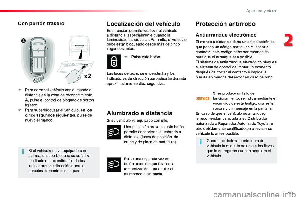 TOYOTA PROACE VERSO 2018 Manuale de Empleo (in Spanish) 59
ProaceVerso_es_Chap02_ouvertures_ed01-2016
Si el vehículo no va equipado con alarma, el superbloqueo se señaliza mediante el encendido fijo de los indicadores de dirección durante
aproximadamen TOYOTA PROACE VERSO 2018 Manuale de Empleo (in Spanish) 59
ProaceVerso_es_Chap02_ouvertures_ed01-2016
Si el vehículo no va equipado con alarma, el superbloqueo se señaliza mediante el encendido fijo de los indicadores de dirección durante
aproximadamen