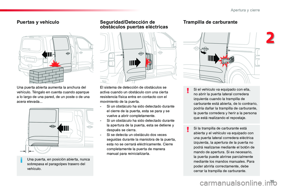 TOYOTA PROACE VERSO 2018  Manuale de Empleo (in Spanish) 73
ProaceVerso_es_Chap02_ouvertures_ed01-2016
Una puerta, en posición abierta, nunca sobrepasa el paragolpes trasero del vehículo.
Puertas y vehículo
Una puerta abierta aumenta la anchura del vehí