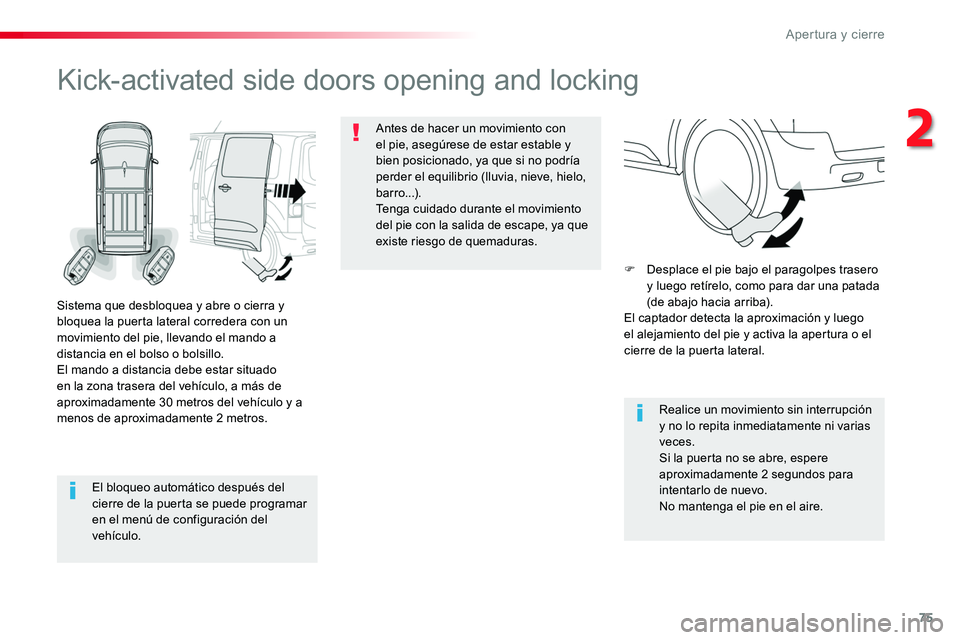 TOYOTA PROACE VERSO 2018  Manuale de Empleo (in Spanish) 75
ProaceVerso_es_Chap02_ouvertures_ed01-2016
El bloqueo automático después del cierre de la puerta se puede programar en el menú de configuración del vehículo.
Kick-activated side doors opening 