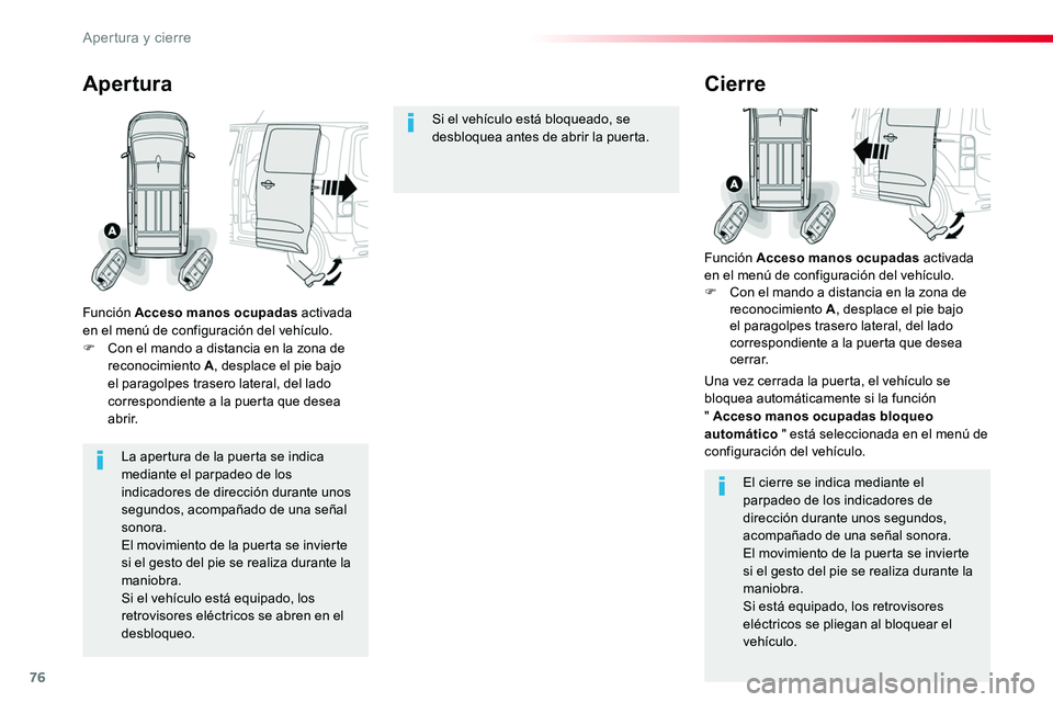 TOYOTA PROACE VERSO 2018  Manuale de Empleo (in Spanish) 76
ProaceVerso_es_Chap02_ouvertures_ed01-2016
La apertura de la puerta se indica mediante el parpadeo de los indicadores de dirección durante unos segundos, acompañado de una señal sonora.El movimi