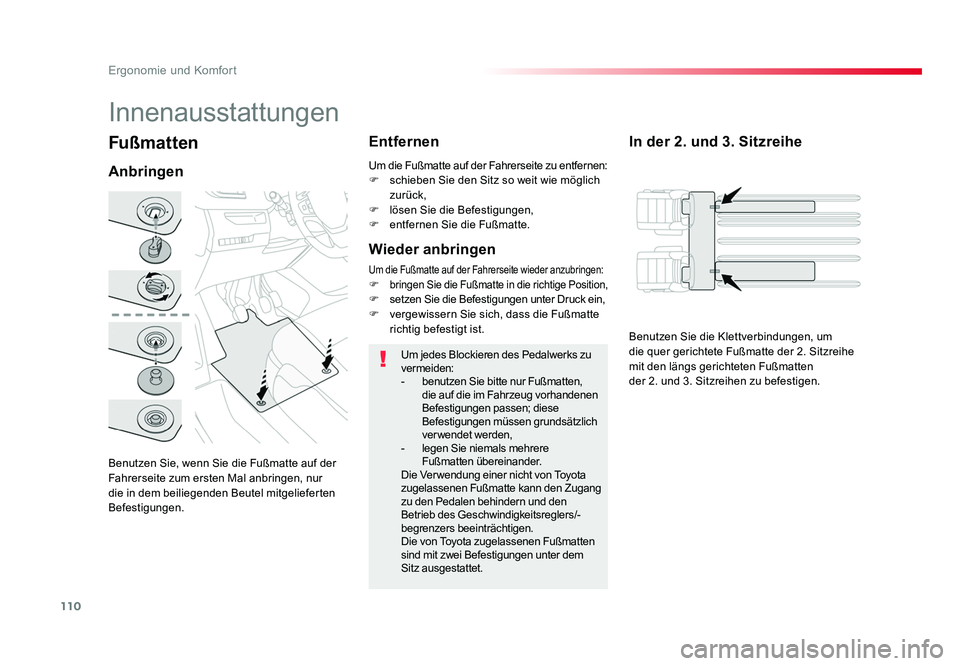 TOYOTA PROACE VERSO 2018  Betriebsanleitungen (in German) 110
Ergonomie und Komfort
Proace_Verso_de_Chap03_ergonomie-et-confort_ed01-2016
Fußmatten
AnbringenEntfernen
Um jedes Blockieren des Pedalwerks zu 
vermeiden:
- 
benutzen Sie bitte nur Fußmatten, 
d