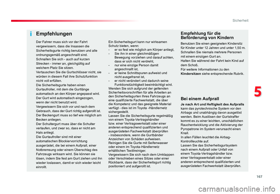 TOYOTA PROACE VERSO 2018  Betriebsanleitungen (in German) 167
5
Sicherheit
Proace_Verso_de_Chap05_securite_ed01-2016
Empfehlungen
Bei einem Aufprall
Je nach Ar t und Heftigkeit des Aufpralls 
kann das pyrotechnische System vor den 
Airbags und unabhängig da