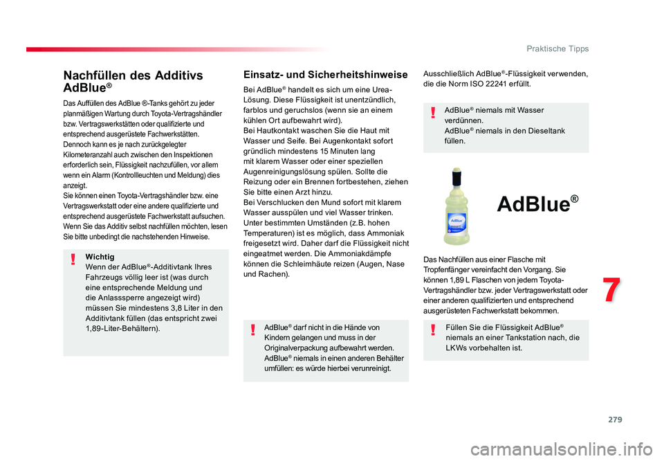 TOYOTA PROACE VERSO 2018 Betriebsanleitungen (in German) 279
7
Praktische Tipps
Proace_Verso_de_Chap07_info-pratiques_ed01-2016
Nachfüllen des Additivs
AdBlue®
Das Auffüllen des AdBlue ® -Tanks gehört zu jeder
planmäßigen Wartung durch Toyota-Vertr TOYOTA PROACE VERSO 2018 Betriebsanleitungen (in German) 279
7
Praktische Tipps
Proace_Verso_de_Chap07_info-pratiques_ed01-2016
Nachfüllen des Additivs
AdBlue®
Das Auffüllen des AdBlue ® -Tanks gehört zu jeder
planmäßigen Wartung durch Toyota-Vertr