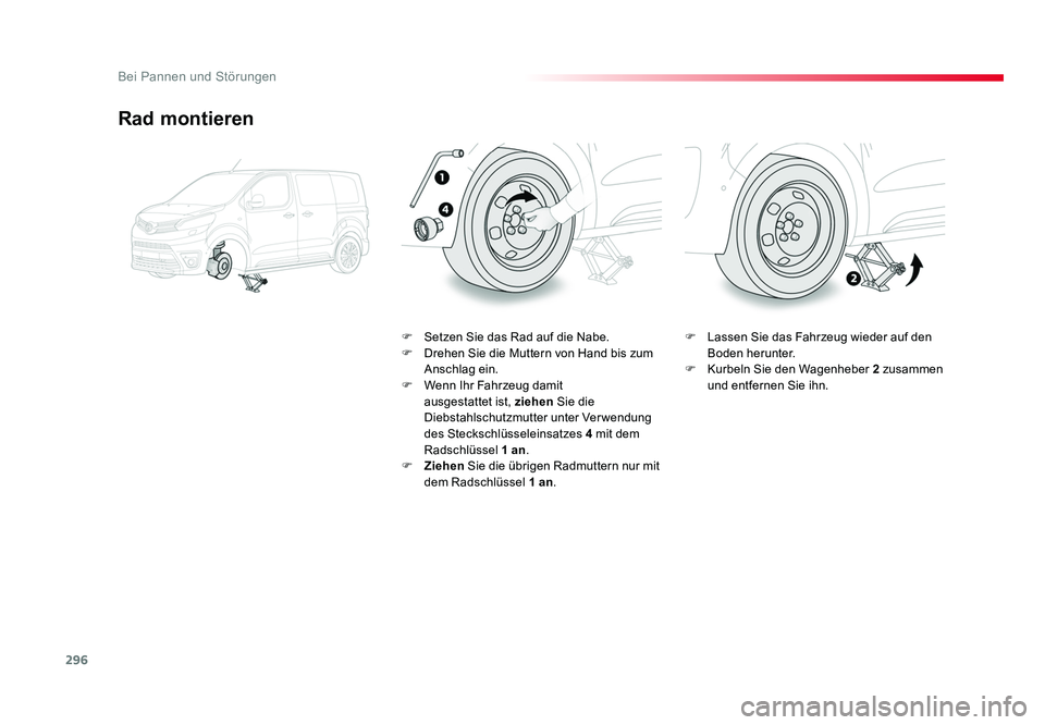 TOYOTA PROACE VERSO 2018 Betriebsanleitungen (in German) 296
Bei Pannen und Störungen
Proace_Verso_de_Chap08_En-cas-de-panne_ed01-2016
Rad montieren
F Setzen Sie das Rad auf die Nabe.
F Drehen Sie die Muttern von Hand bis zum Anschlag ein.
F Wenn Ihr Fa TOYOTA PROACE VERSO 2018 Betriebsanleitungen (in German) 296
Bei Pannen und Störungen
Proace_Verso_de_Chap08_En-cas-de-panne_ed01-2016
Rad montieren
F Setzen Sie das Rad auf die Nabe.
F Drehen Sie die Muttern von Hand bis zum Anschlag ein.
F Wenn Ihr Fa