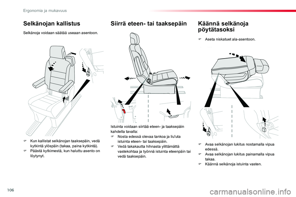 TOYOTA PROACE VERSO 2018  Omistajan Käsikirja (in Finnish) 106
ProaceVerso_fi_Chap03_ergonomie-et-confort_ed01-2016
Käännä selkänoja 
pöytätasoksi
F Aseta niskatuet ala-asentoon.
Siirrä eteen- tai taaksepäin
Istuinta voidaan siirtää eteen- ja taakse