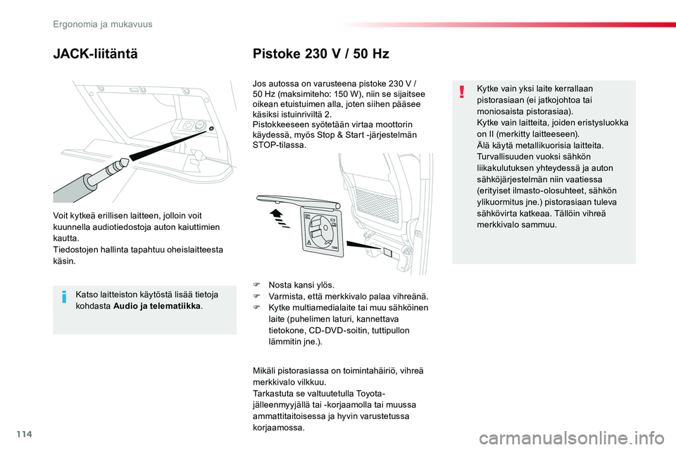 TOYOTA PROACE VERSO 2018  Omistajan Käsikirja (in Finnish) 114
ProaceVerso_fi_Chap03_ergonomie-et-confort_ed01-2016
JACK-liitäntäPistoke 230 V / 50 Hz
Voit kytkeä erillisen laitteen, jolloin voit kuunnella audiotiedostoja auton kaiuttimien kautta.Tiedostoj