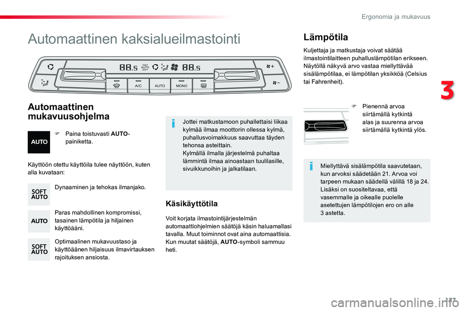 TOYOTA PROACE VERSO 2018  Omistajan Käsikirja (in Finnish) 127
ProaceVerso_fi_Chap03_ergonomie-et-confort_ed01-2016
Miellyttävä sisälämpötila saavutetaan, kun arvoksi säädetään 21. Arvoa voi tarpeen mukaan säädellä välillä 18 ja 24.Lisäksi on s
