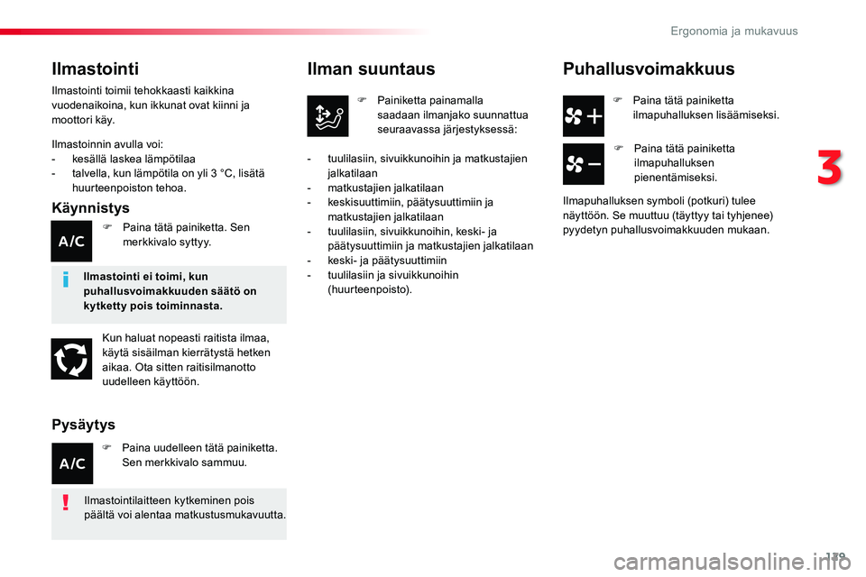 TOYOTA PROACE VERSO 2018  Omistajan Käsikirja (in Finnish) 129
ProaceVerso_fi_Chap03_ergonomie-et-confort_ed01-2016
F Paina tätä painiketta ilmapuhalluksen lisäämiseksi.
Ilman suuntaus
F Painiketta painamalla saadaan ilmanjako suunnattua seuraavassa järj