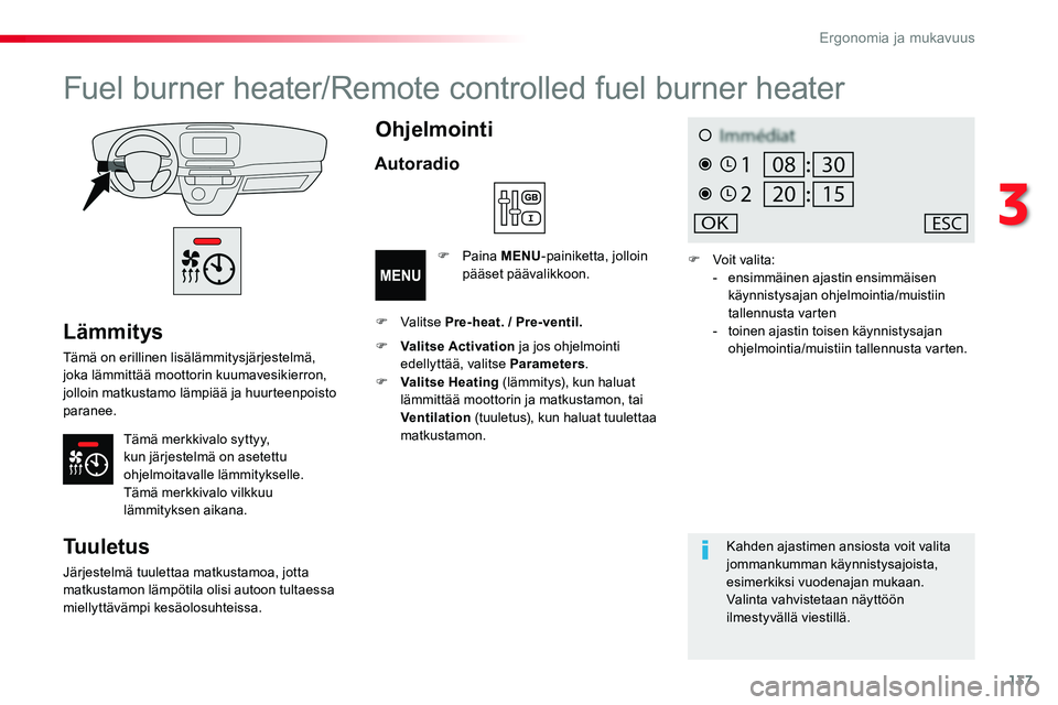 TOYOTA PROACE VERSO 2018  Omistajan Käsikirja (in Finnish) 137
ProaceVerso_fi_Chap03_ergonomie-et-confort_ed01-2016
Lämmitys
Tämä on erillinen lisälämmitysjärjestelmä, joka lämmittää moottorin kuumavesikierron, jolloin matkustamo lämpiää ja huurt