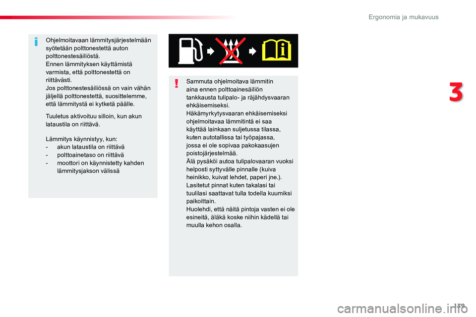 TOYOTA PROACE VERSO 2018  Omistajan Käsikirja (in Finnish) 139
ProaceVerso_fi_Chap03_ergonomie-et-confort_ed01-2016
Sammuta ohjelmoitava lämmitin aina ennen polttoainesäiliön tankkausta tulipalo- ja räjähdysvaaran ehkäisemiseksi.Häkämyrkytysvaaran ehk