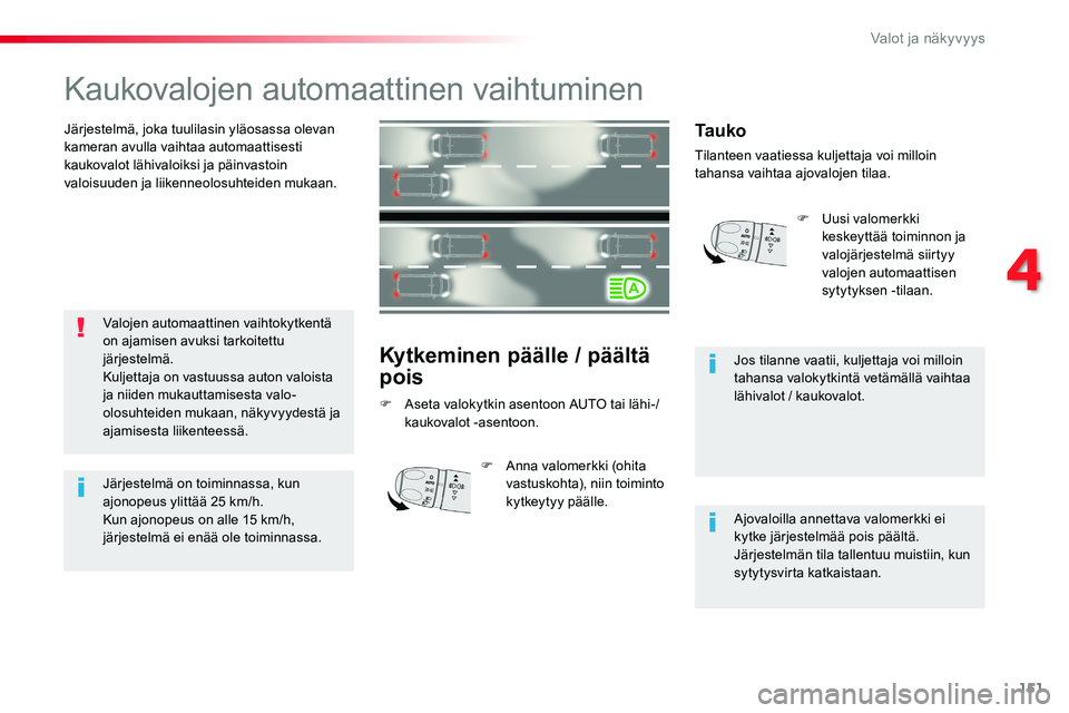TOYOTA PROACE VERSO 2018  Omistajan Käsikirja (in Finnish) 151
ProaceVerso_fi_Chap04_eclairage-et-visibilite_ed01-2016
Kaukovalojen automaattinen vaihtuminen
Järjestelmä, joka tuulilasin yläosassa olevan kameran avulla vaihtaa automaattisesti kaukovalot l