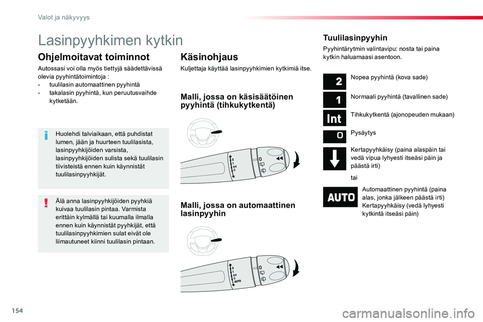 TOYOTA PROACE VERSO 2018  Omistajan Käsikirja (in Finnish) 154
ProaceVerso_fi_Chap04_eclairage-et-visibilite_ed01-2016
Lasinpyyhkimen kytkin
Käsinohjaus
Kuljettaja käyttää lasinpyyhkimien kytkimiä itse.
Ohjelmoitavat toiminnot
Autossasi voi olla myös ti