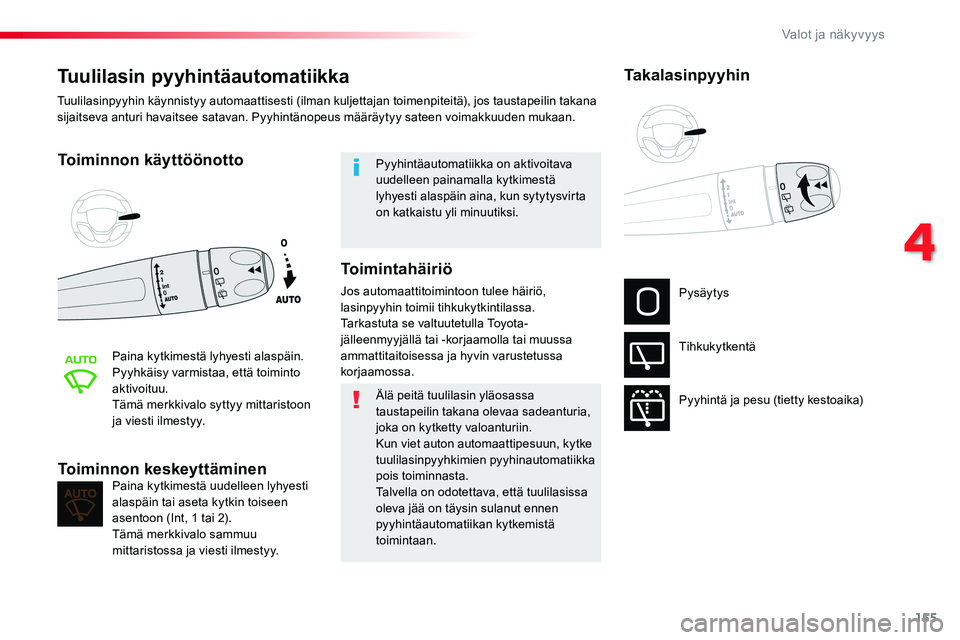 TOYOTA PROACE VERSO 2018  Omistajan Käsikirja (in Finnish) 155
ProaceVerso_fi_Chap04_eclairage-et-visibilite_ed01-2016
Tuulilasin pyyhintäautomatiikka
Toiminnon käyttöönotto
Paina kytkimestä lyhyesti alaspäin.Pyyhkäisy varmistaa, että toiminto aktivoi