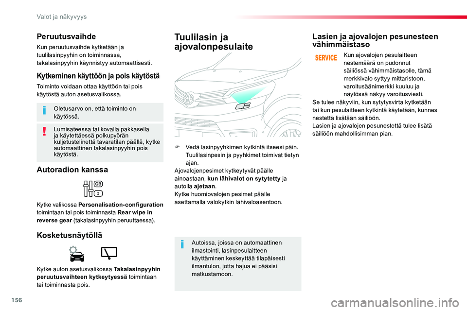 TOYOTA PROACE VERSO 2018  Omistajan Käsikirja (in Finnish) 156
ProaceVerso_fi_Chap04_eclairage-et-visibilite_ed01-2016
Lumisateessa tai kovalla pakkasella ja käytettäessä polkupyörän kuljetustelinettä tavaratilan päällä, kytke automaattinen takalasin