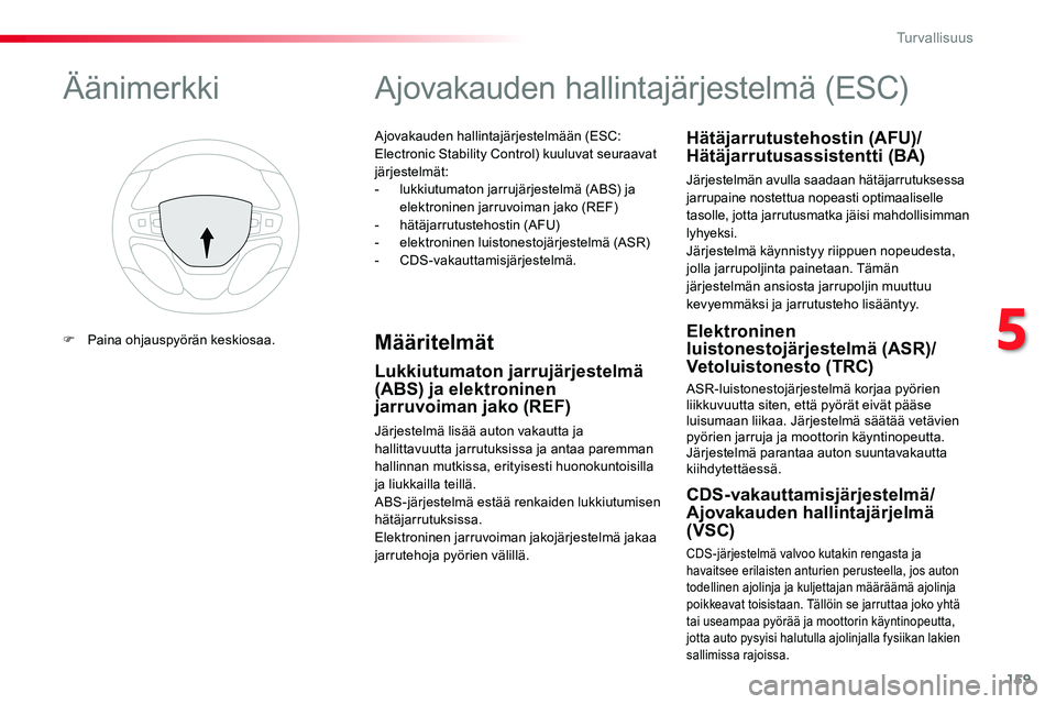 TOYOTA PROACE VERSO 2018  Omistajan Käsikirja (in Finnish) 159
ProaceVerso_fi_Chap05_securite_ed01-2016
Ajovakauden hallintajärjestelmään (ESC: Electronic Stability Control) kuuluvat seuraavat järjestelmät:- lukkiutumaton jarrujärjestelmä (ABS) ja elek